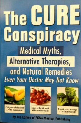 The Cure Conspiracy: Medical Myths, Alternative Therapies, and Natural Medicines Even Your Doctor May Not Know (Paperback)