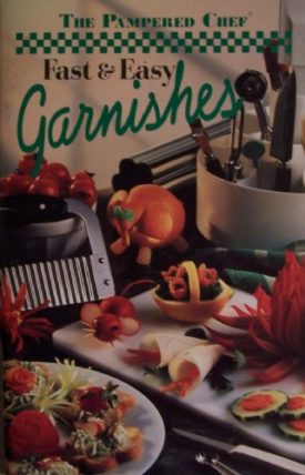 The Pampered Chef Fast & Easy Garnishes [ 1995 ] Garnish like a Pro (Contents: Animals, Flowers, Containers, Shapes) (Cookbook Paperback)