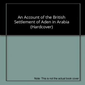 An Account of the British Settlement of Aden in Arabia (Hardcover) by Frederick Mercer Hunter