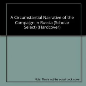 A Circumstantial Narrative of the Campaign in Russia (Hardcover) by Eugene 1783-1849 [From Old C. Labaume