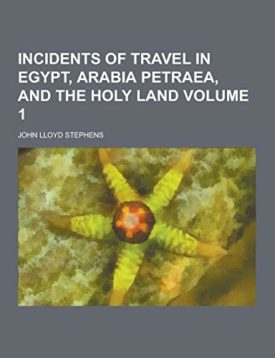 Incidents of Travel in Egypt, Arabia Petraea, and the Holy Land Volume 1 (Paperback) by John Lloyd Stephens