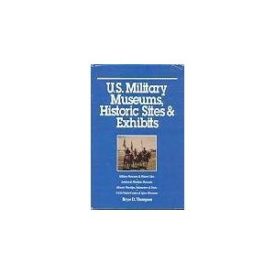 U.S. Military Museums, Historic Sites & Exhibits (Hardcover) by Bryce D. Thompson